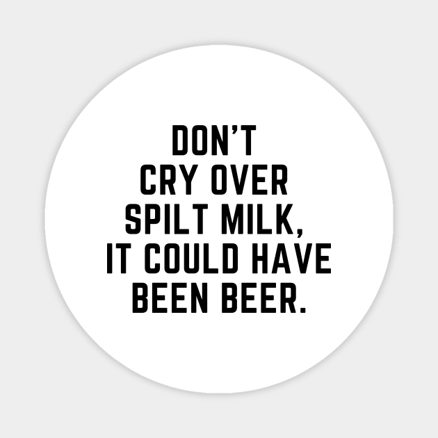 Don't cry over spilt milk - it could have been beer Magnet by gabbadelgado